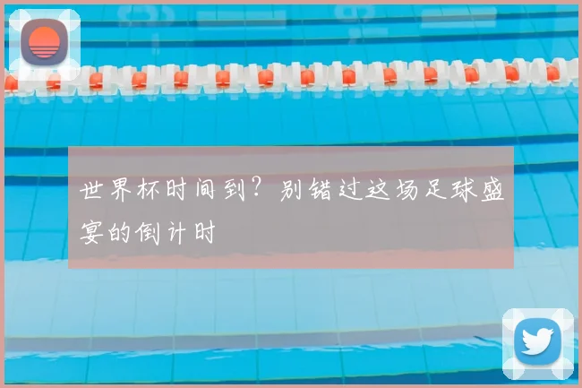 世界杯时间到？别错过这场足球盛宴的倒计时