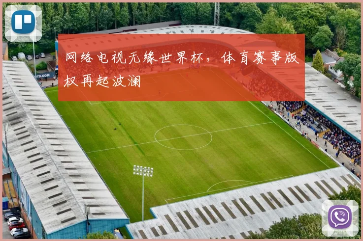 网络电视无缘世界杯,体育赛事版权再起波澜