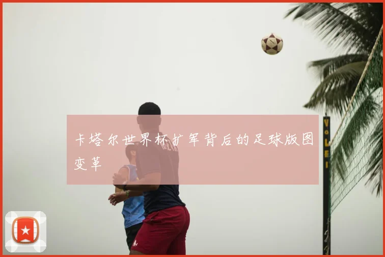 卡塔尔世界杯扩军背后的足球版图变革